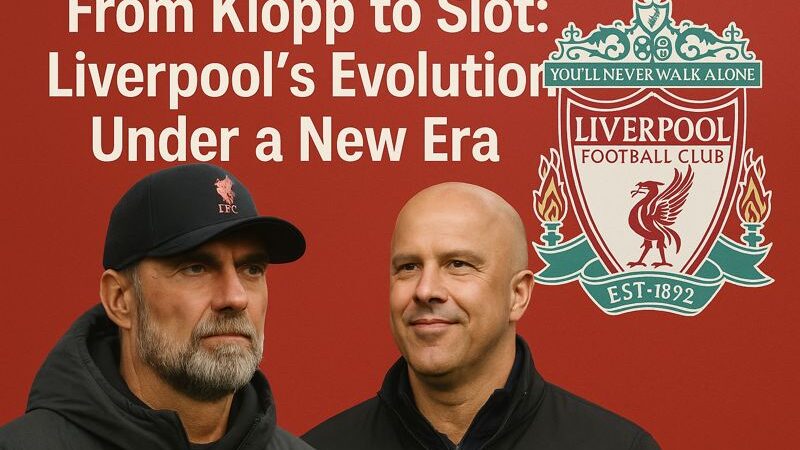 From Klopp to Slot: Liverpool’s Evolution Under a New Era
