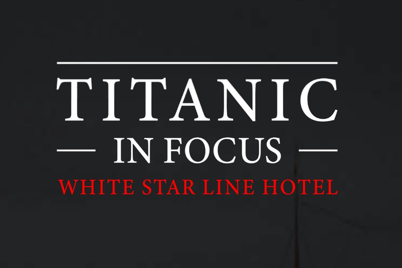 Titanic in Focus Exhibition: White Star Line Hotel – January 8th to March 10th